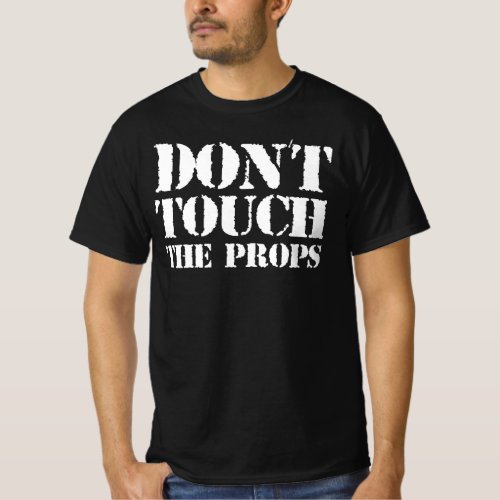 Dont Touch The Props _  Is That Your Prop Yeah T_Shirt