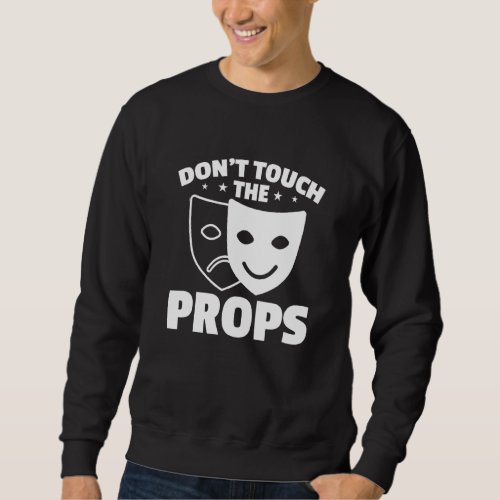 Dont Touch The Props Theatre Tech Stage Crew Sweatshirt