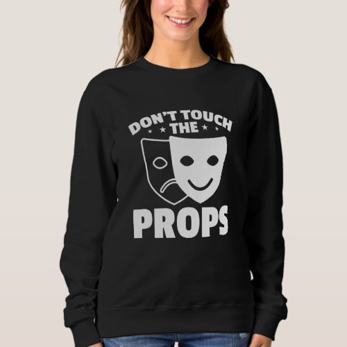 Dont Touch The Props Theatre Tech Stage Crew Sweatshirt