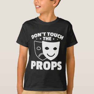Don't Touch The Props Theatre Tech Stage Crew  T-Shirt