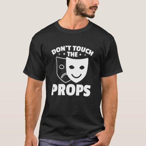 Dont Touch The Props Theatre Tech Stage Crew T_Shirt
