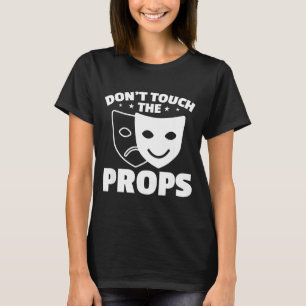 Don't Touch The Props Theatre Tech Stage Crew T-Shirt