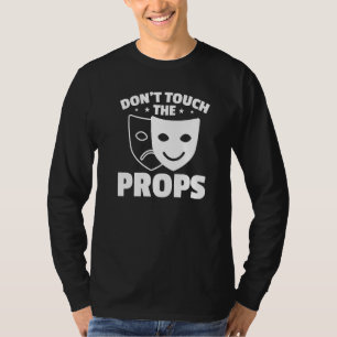 Don't Touch The Props Theatre Tech Stage Crew T-Shirt