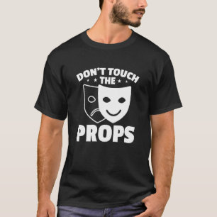 Don't Touch The Props Theatre Tech Stage Crew T-Shirt