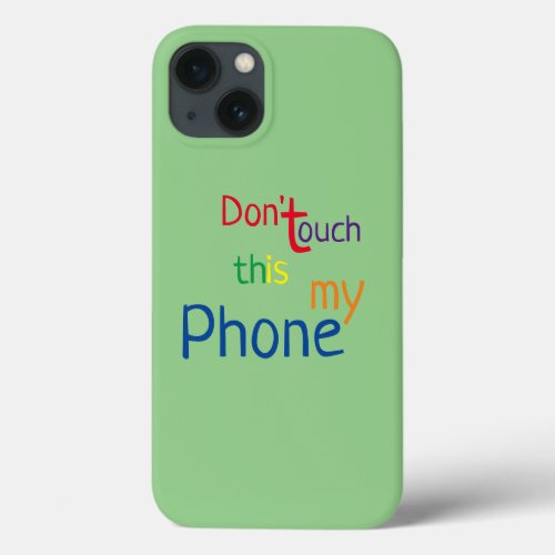 Dont touch this is my Phone iPhone Case