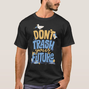 Don't Trash Talk The Future Eco Friendly And Earth T-Shirt