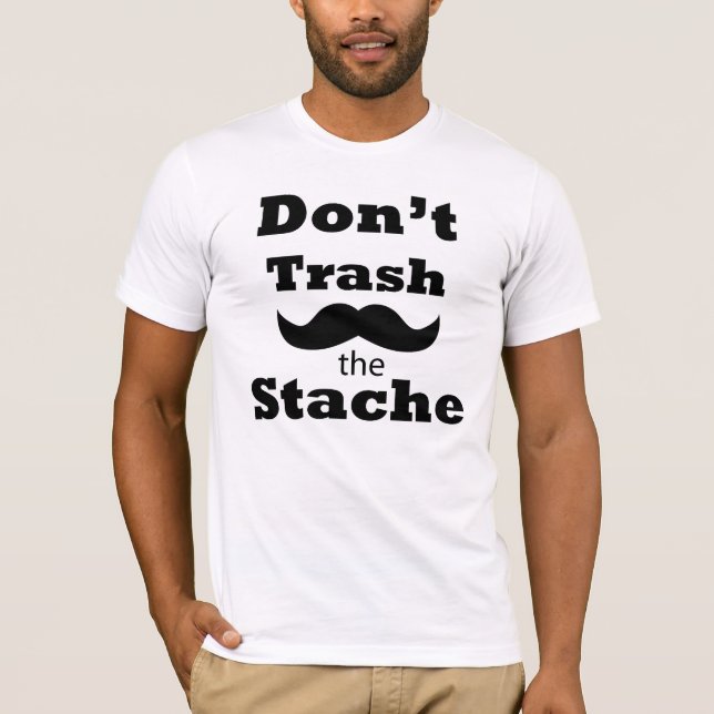 Don't trash the Stache customized T-shirt (Front)