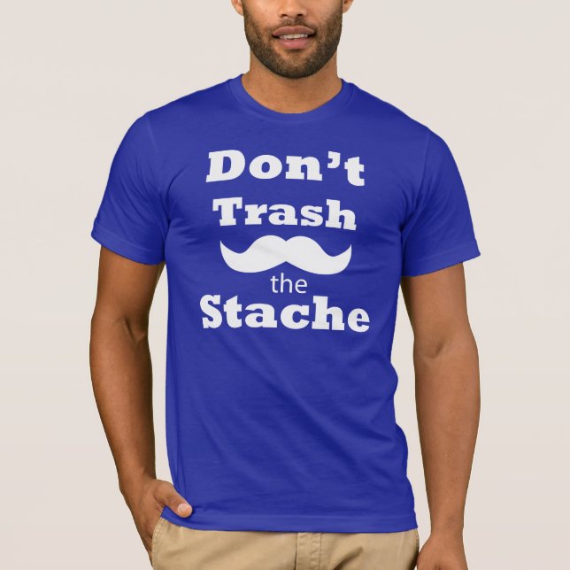 Don't Trash the stache T-shirt (Front)
