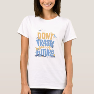 DON'T TRASH YOUR FUTURE, ECOLOGY LETTERING QUOTE T-Shirt