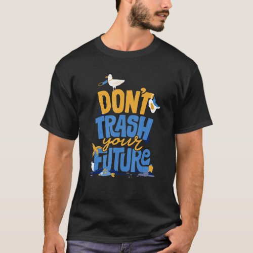 Dont Trash Your Future Environmentalist Ecology E T_Shirt