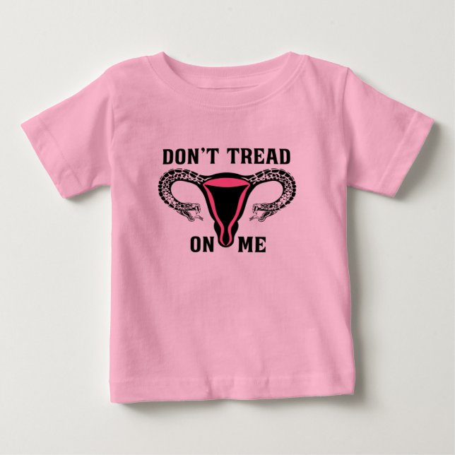 Don't Tread On Me Feminist Pro Choice Baby T-Shirt (Front)