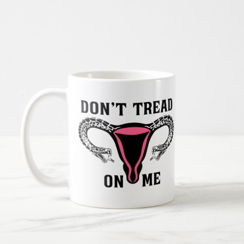 Dont Tread On Me Feminist Pro Choice Coffee Mug