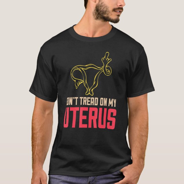 Don't Tread On My Uterus Pro Choice Feminist Gear T-Shirt (Front)