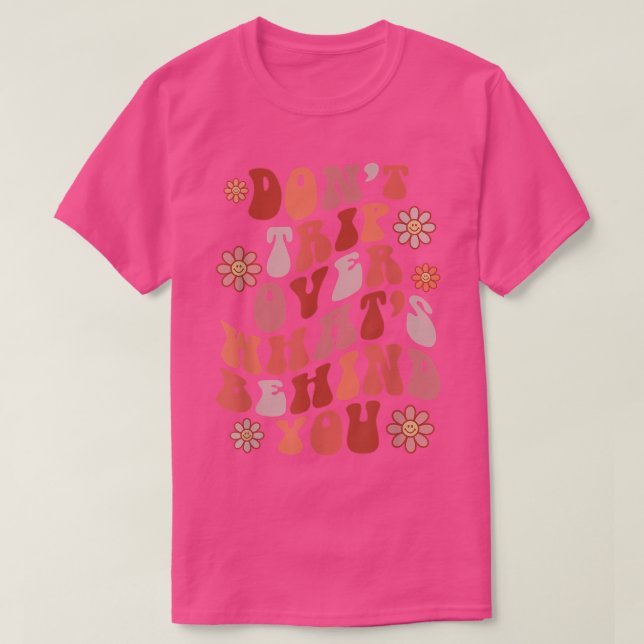 Dont Trip Over What Behind You Groovy Inspirationa T-Shirt (Design Front)