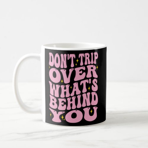 DonT Trip Over WhatS Behind You Positive Quote Coffee Mug