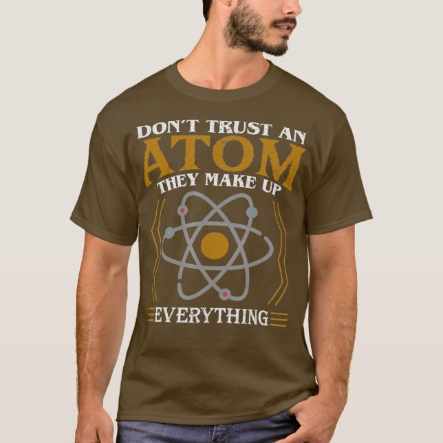 Dont Trust an Atom They Make Up Everything T-Shirt (Front)