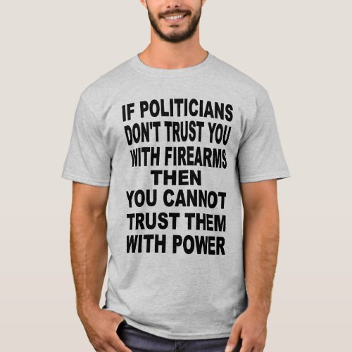 Dont Trust Anti Gun Politicians With Power T_Shirt