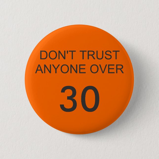 DON'T TRUST ANYONE OVER, 30 PINBACK BUTTON (Front)