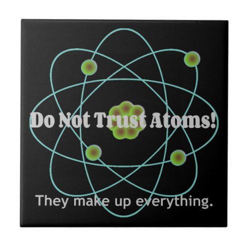 Dont Trust Atoms Funny Ceramic Tile