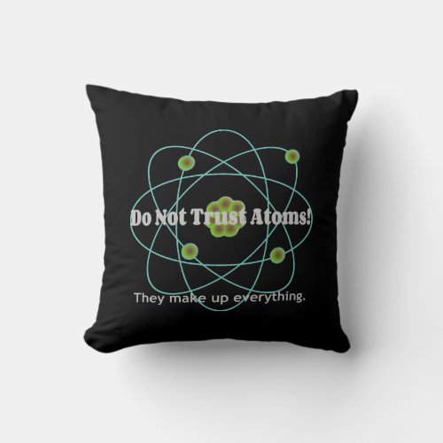 Dont Trust Atoms Funny Throw Pillow