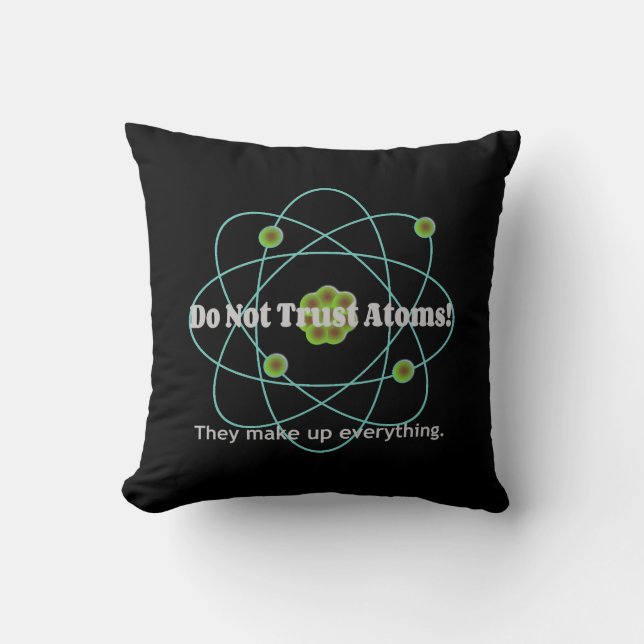 Don't Trust Atoms Funny Throw Pillow (Front)