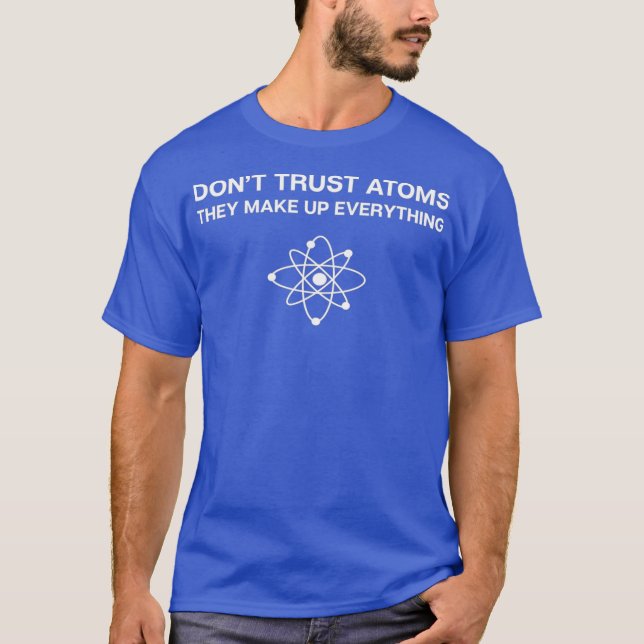 Dont Trust Atoms   Science Pun Chemistry Physics T-Shirt (Front)