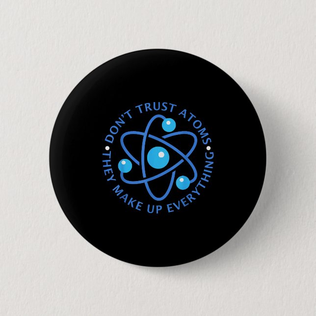 Don't Trust Atoms They Make Up Everything Girl Boy Button (Front)