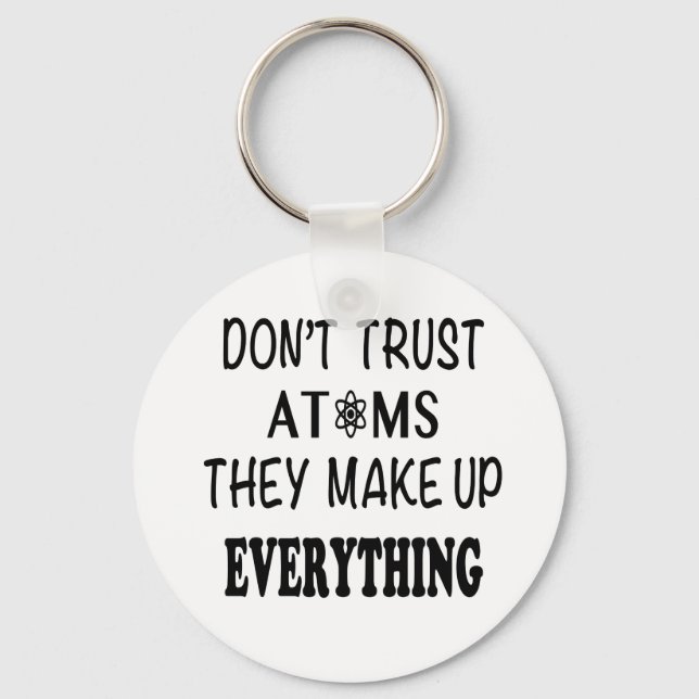 Don't Trust Atoms They Make Up Everything Keychain (Front)