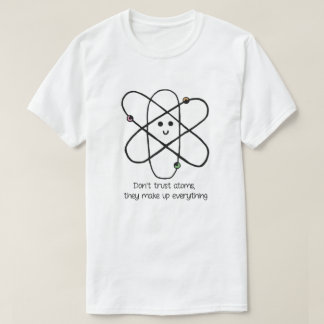 Don't Trust Atoms, They Make Up Everything T-Shirt