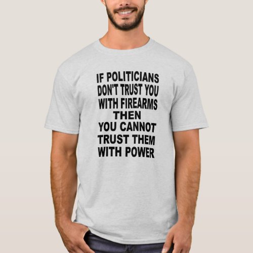 Dont Trust Gun Control Politicians With Power T_Shirt