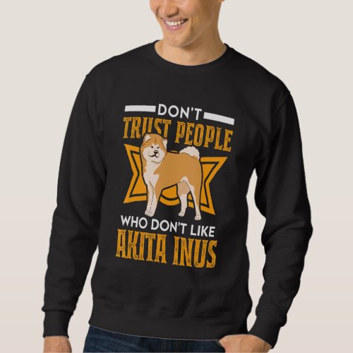 Dont Trust people Who dont like Akita Inus Sweatshirt