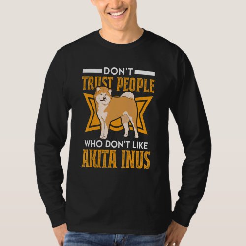 Dont Trust people Who dont like Akita Inus T_Shirt