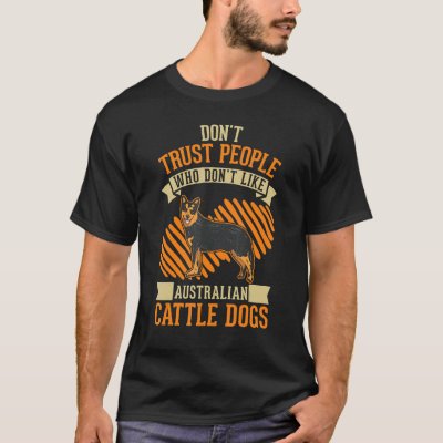 Don't Trust people Who don't like Australian Cattl T-Shirt
