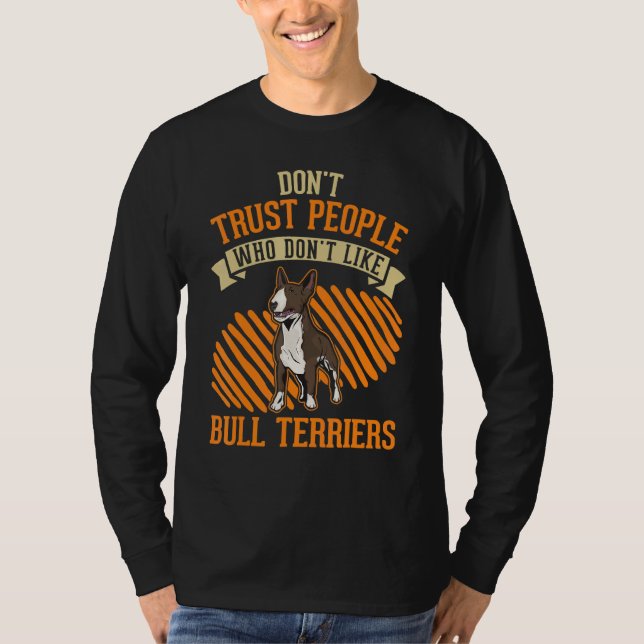 Don't Trust people Who don't like Bull Terriers T-Shirt (Front)