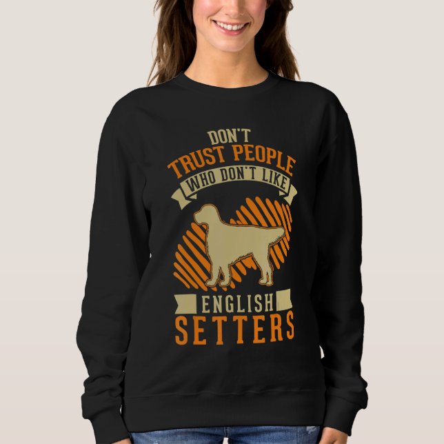 Don't Trust people Who don't like English Setters Sweatshirt (Front)