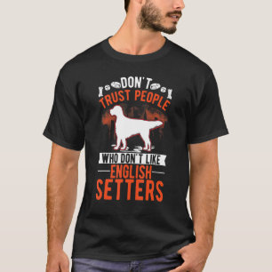 Don't Trust People Who Don't Like English Setters T-Shirt