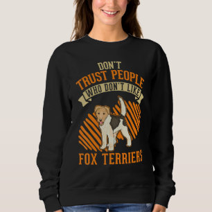 Don't Trust people Who don't like Fox Terriers Sweatshirt