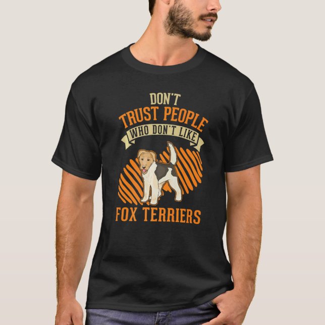 Don't Trust people Who don't like Fox Terriers   T-Shirt (Front)