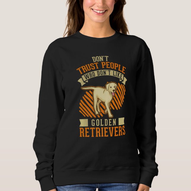 Don't Trust people Who don't like Golden Retriever Sweatshirt (Front)