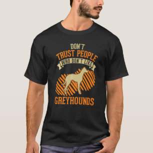 Don't Trust people Who don't like Greyhounds T-Shirt