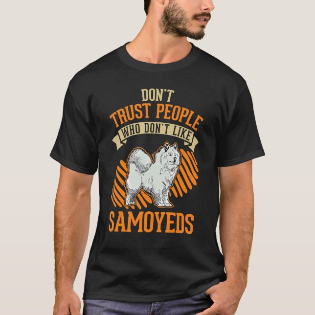 Don't Trust people Who don't like Samoyeds T-Shirt (Front)