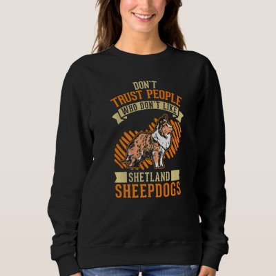 Don't Trust people Who don't like Shetland Sheepdo Sweatshirt