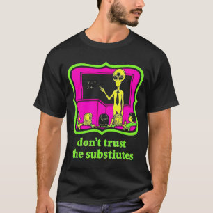 Don't Trust Subtitutes Funny Alien Invasion Teache T-Shirt