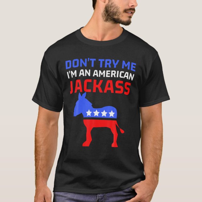 Don't Try Me I'm An American Patriotic Jackass Fun T-Shirt (Front)