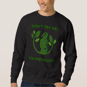 Don't Try Me I'm Pregnant Earth Day Natural Mom Gr Sweatshirt