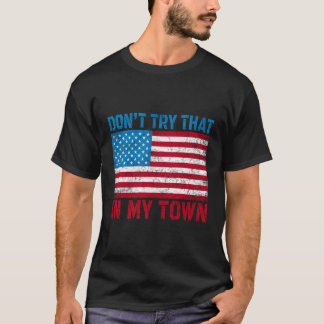 Don'T Try That In My Town American Flag T-Shirt