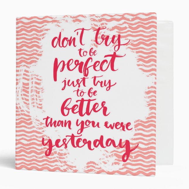 Don't Try To Be Perfect, Just Try To Be Better 3 Ring Binder (Front/Inside)