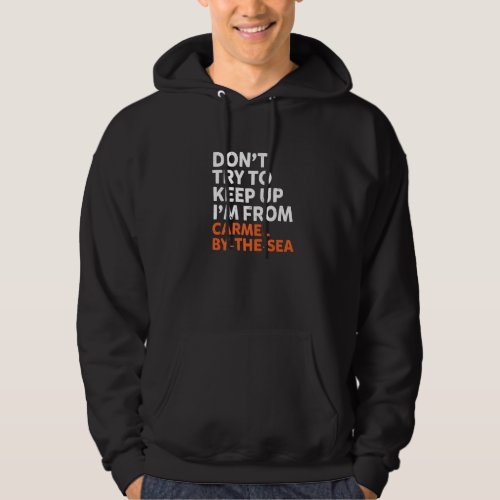 Dont Try To Keep Up Carmel By The Sea Hometown Cal Hoodie