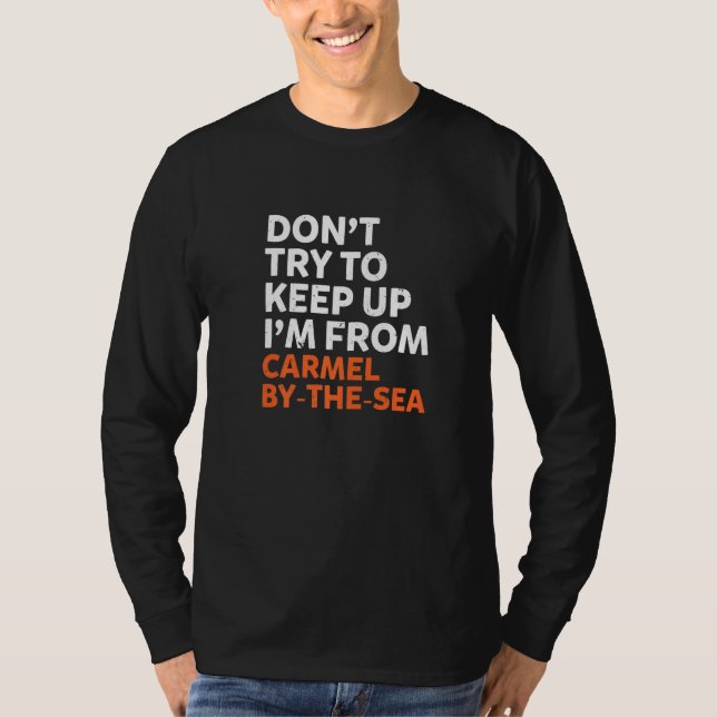 Dont Try To Keep Up Carmel By The Sea Hometown Cal T-Shirt (Front)