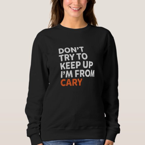 Dont Try To Keep Up Cary Hometown North Carolina H Sweatshirt